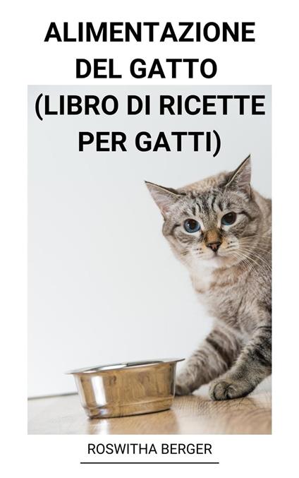 Alimentazione del Gatto (Libro di Ricette per Gatti) - Berger, Roswitha -  Ebook - EPUB2 con DRMFREE | IBS