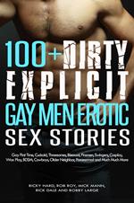100+ Dirty Explicit Gay Men Erotic Sex Stories: Gay First Time, Cuckold, Threesomes, Bisexual, Firemen, Swingers, Cosplay, Wax Play, BDSM, Cowboys, Older Neighbor, Paranormal and Much Much More
