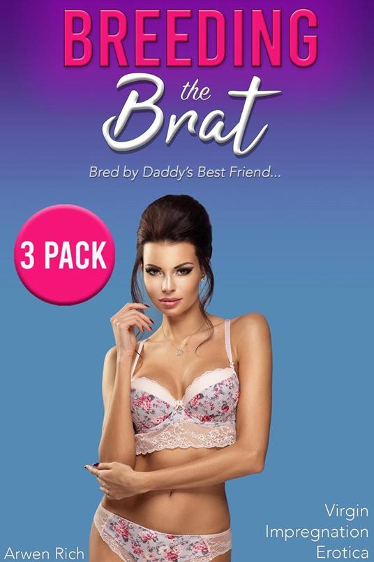 Breeding the Brat 3 Pack: Bred by Daddy's Best Friend (Virgin Impregnation Erotica)