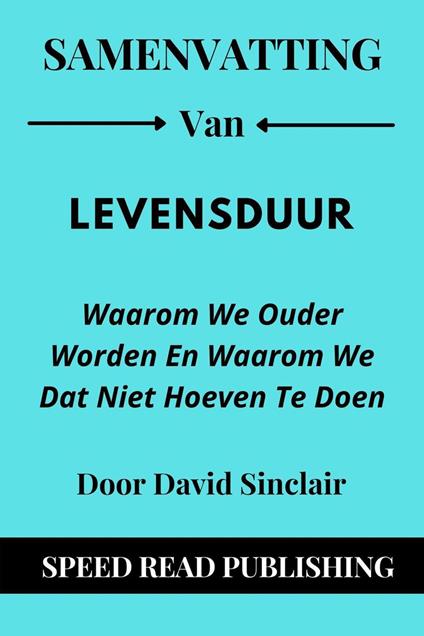 Samenvatting Van Levensduur Door David Sinclair Waarom We Ouder Worden En Waarom We Dat Niet Hoeven Te Doen