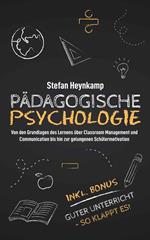 Pädagogische Psychologie: Von den Grundlagen des Lernens über Classroom Management und Communication bis hin zur gelungenen Schülermotivation | inkl. Bonus: Guter Unterricht – So klappt es!