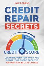 Credit Repair Secrets Learn Proven Steps To Fix And Boost Your Credit Score To 100 Points in 30 days Or Less