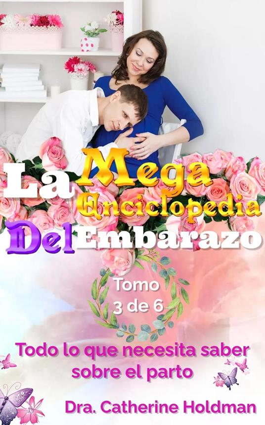 La Mega Enciclopedia Del Embarazo Tomo 3 De 6: Todo lo que necesita saber sobre el parto