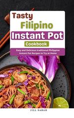 Tasty Filipino Instant Pot Cookbook : Easy and Delicious traditional Philippine Instant Pot Recipes to Try at Home