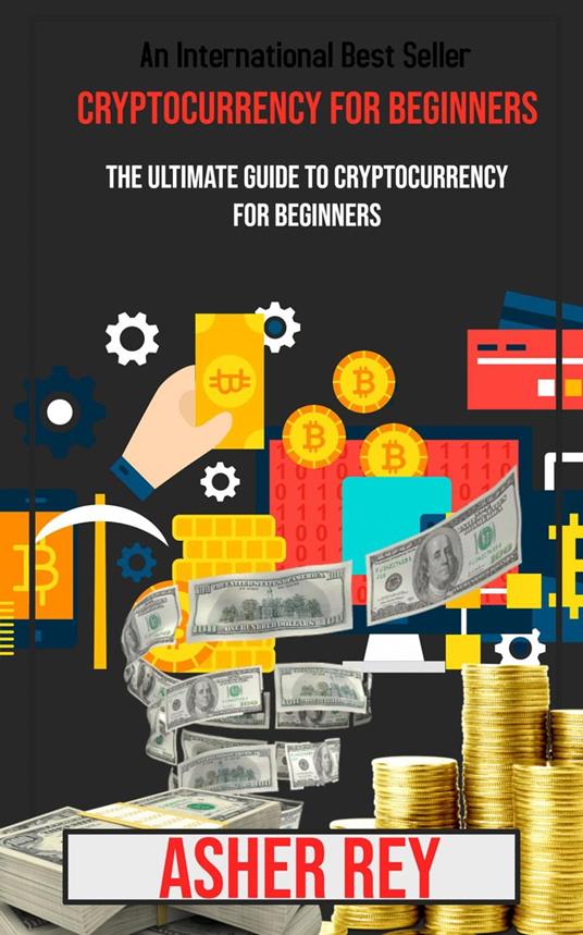 Cryptocurrency for Beginners: The Ultimate Guide to Cryptocurrency for Beginners