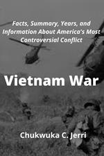 Vietnam War: Facts, Summary, Years, and Information About America's Most Controversial Conflict