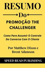 Resumo Do Promoção the Challenger Por Matthew Dixon e Brent Adamson Como Para Assumir O Controle Da Conversa Com O Cliente