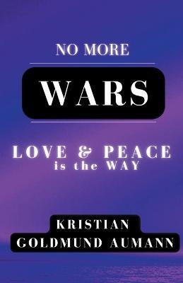 No More Wars Love & Peace is the Way - Kristian Goldmund Aumann - cover