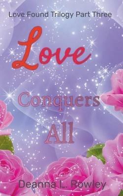 Love Conquers All - Deanna L Rowley - cover