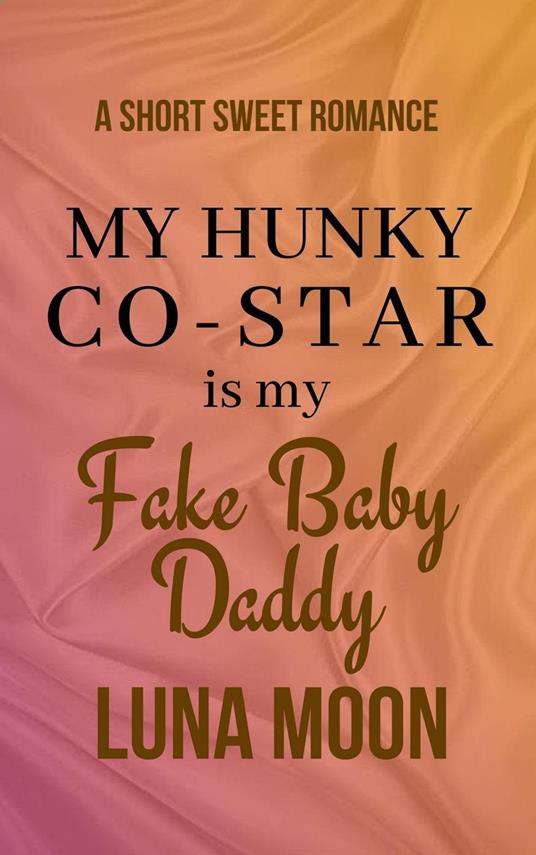 My Hunky Co-Star Is My Fake Baby Daddy