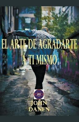 El arte de agradarte a ti mismo - John Danen - cover