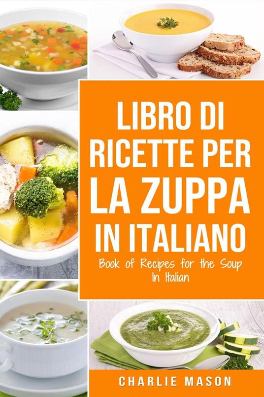 Libro di Ricette per la Zuppa In italiano/ Book of Recipes for the Soup In Italian - Charlie Mason - ebook