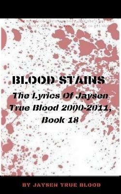 Blood Stains: The Lyrics Of Jaysen True Blood 2000-2011, Book 18 - Jaysen True Blood - cover