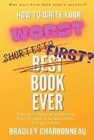 How to Write Your Worst Book Ever - Bradley Charbonneau - cover