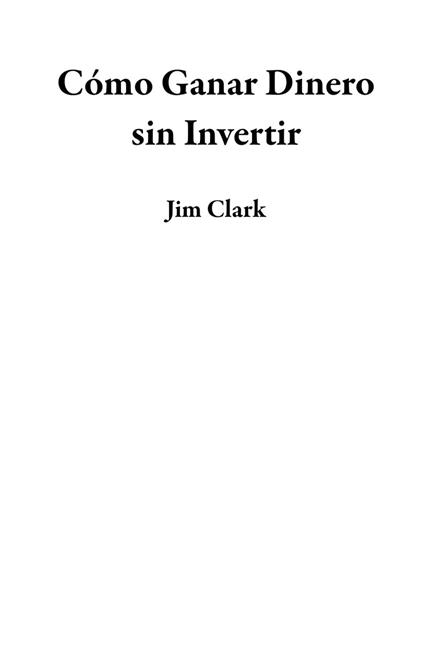Cómo Ganar Dinero sin Invertir - Clark, Jim - Ebook - EPUB2 con DRMFREE |  IBS