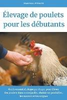 Elevage de poulets pour les debutants: Guide essentiel, etape par etape, pour elever des poulets dans votre jardin, choisir un poulailler, les nourrir et les soigner - Jean Paul Fermier - cover