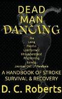 Dead Man Dancing, A Handbook Of Stroke Survival & Recovery - D C Roberts - cover