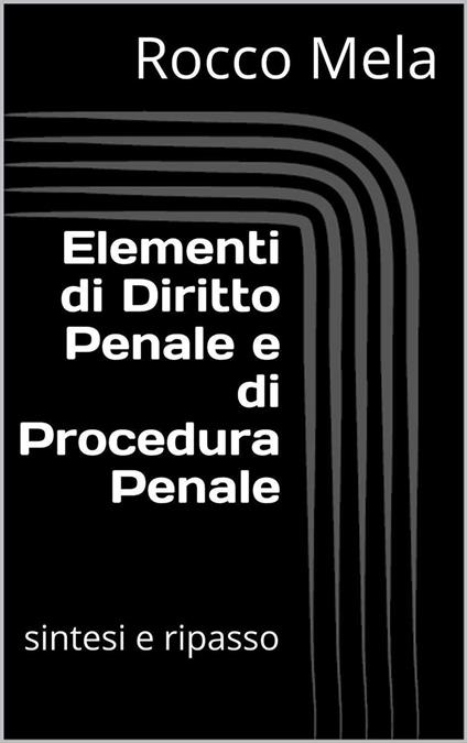 Elementi di Diritto Penale e di Procedura Penale: Sintesi e Ripasso - Rocco Mela - ebook