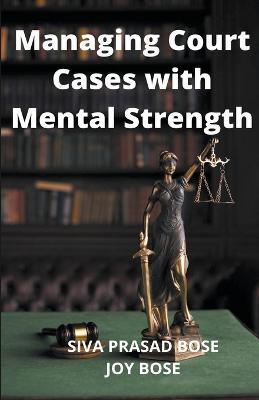 Managing Court Cases with Mental Strength - Siva Prasad Bose,Joy Bose - cover