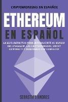 Ethereum en Espanol: La guia definitiva para introducirte al mundo del Ethereum, las Criptomonedas, Smart Contracts y dominarlo por completo - Sebastian Andres - cover