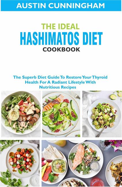 The Ideal Hashimotos Diet Cookbook; The Superb Diet Guide To Restore Your  Thyroid Health For A Radiant Lifestyle With Nutritious Recipes -  Cunningham, Austin - Ebook in inglese - EPUB2 con DRMFREE | IBS