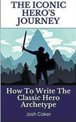 The Iconic Hero's Journey: How To Write The Classic Hero Archetype