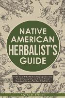 Native American's Herbalist's Guide: The Ultimate Herbal Medicine Encyclopedia. Create Your Apothecary Table and Discover Ancient Remedies to Improve Your Overall Well-Being - Natalie Evers - cover