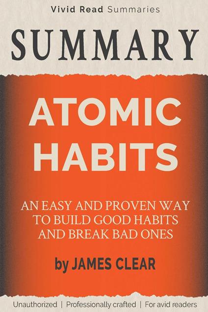 SUMMARY: Atomic Habits - An Easy and Proven Way to Build Good Habits and Break Bad Ones by James Clear