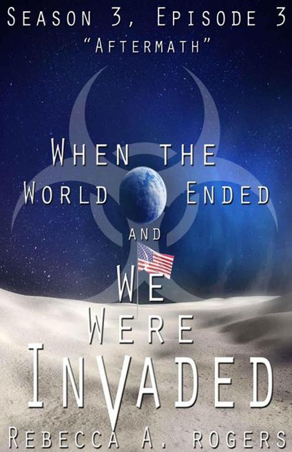 Aftermath (When the World Ended and We Were Invaded: Season 3, Episode #3)