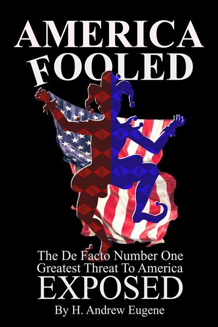 America Fooled - The De Facto Number One Greatest Threat to America: Exposed!!