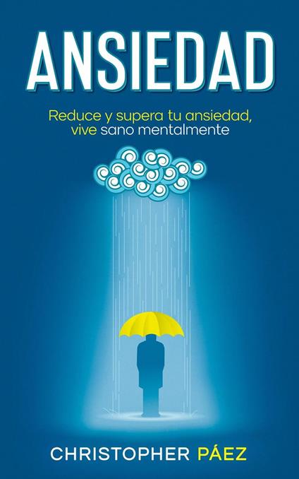 ANSIEDAD: Acaba con la ansiedad, una guía práctica y especializada para el control, manejo de las emociones, superación de la ansiedad y todos sus síntomas