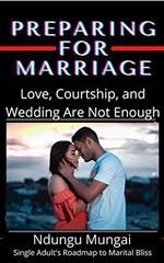 Preparing for Marriage: Love, Courtship, and Wedding Are Not Enough