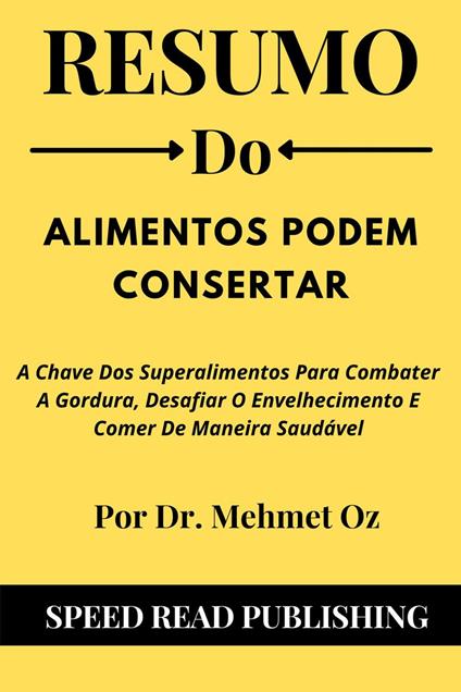 Resumo Do Alimentos Podem Consertar Por Dr. Mehmet Oz A Chave Dos Superalimentos Para Combater A Gordura, Desafiar O Envelhecimento E Comer De Maneira Saudável