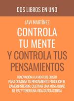 Controla Tu Mente y Controla Tus Pensamientos: Renovación A La Mente De Cristo Para Dominar Tu Pensamiento, Producir El Cambio Interior, Cultivar Una Mentalidad De Paz Y Tener Una Vida Satisfactoria