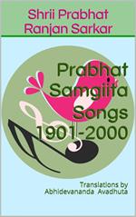 Prabhat Samgiita – Songs 1901-2000: Translations by Abhidevananda Avadhuta