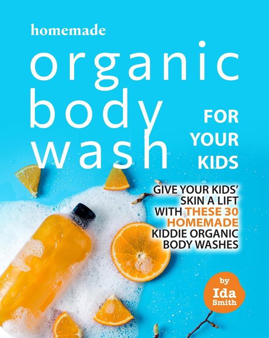 Homemade Organic Body Wash for Your Kids: Give Your Kids' Skin a Lift with these 30 Homemade Kiddie Organic Body Washes