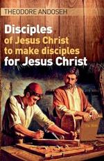 Disciples of Jesus Christ to Make Disciples For Jesus Christ