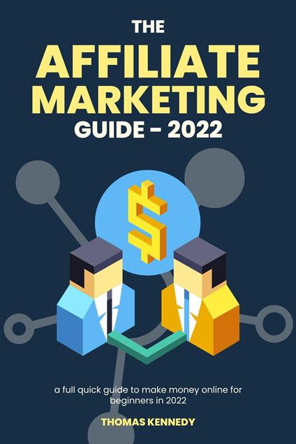 The Affiliate Marketing Guide in 2022, Full Guide to Make Money Online for  Beginners in 2022 - Kennedy, Thomas - Ebook in inglese - EPUB2 con DRMFREE  | IBS