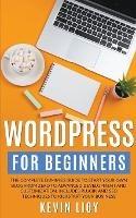 WordPress for Beginners: The Complete Dummies Guide to Start Your Own Blog From Zero to Advanced Development and Customization. Includes Plugin and SEO Techniques to Kickstart Your Business. - Kevin Lioy - cover