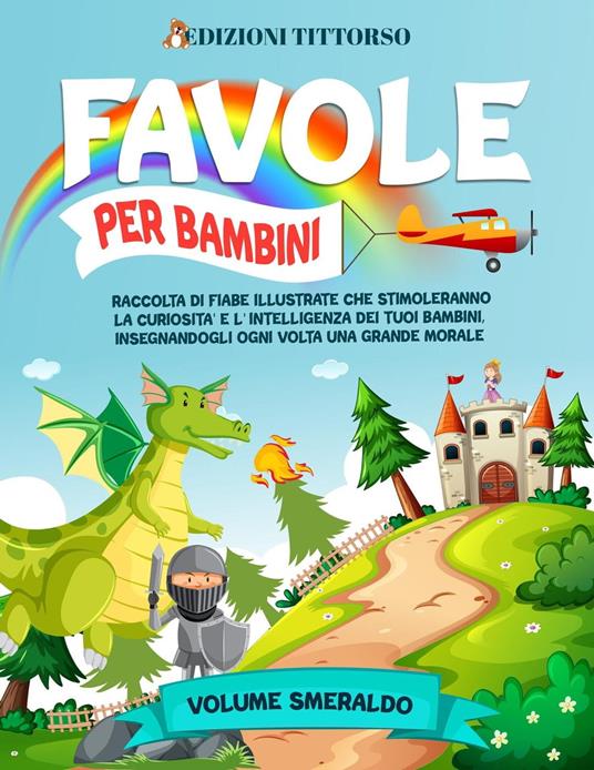 Favole per Bambini: Raccolta di Fiabe Illustrate che Stimoleranno la Curiosità e l'Intelligenza dei Tuoi Bambini, Insegnandogli ogni Volta una Grande Morale (Volume Smeraldo) - Edizioni TittOrso - ebook