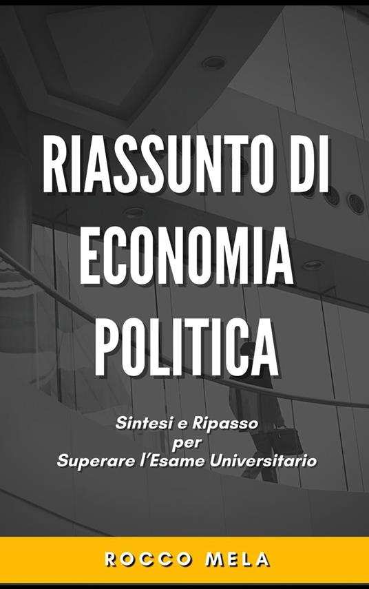 Riassunto di Economia Politica: Sintesi e Ripasso per Superare l'Esame Universitario - Rocco Mela - ebook