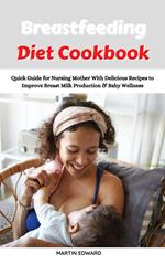 Breastfeeding Diet Cookbook: Quick Guide for Nursing Mother With Delicious Recipes to Improve Breast Milk Production & Baby Wellness