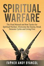 Spiritual Warfare: The Final Manual and Best Tactics for Spiritual Warfare. Overcome the Enemy, Break Demonic Cycles and Living Free