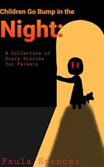 Children Go Bump in the Night: A Collection of Scary Stories for Parents