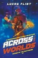 Across the Worlds: An Epic Superhero Multiverse Adventure - Lucas Flint - cover