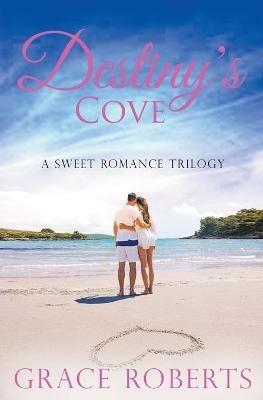 Destiny's Cove - A Sweet Romance Trilogy - Grace Roberts - cover