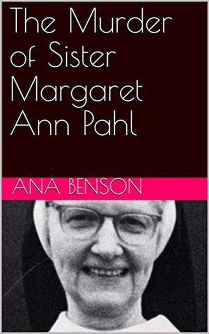 The Murder of Sister Margaret Ann Pahl