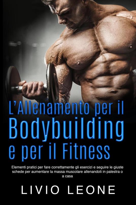 L'allenamento per il bodybuilding e per il fitness: Elementi pratici per  fare correttamente gli esercizi
