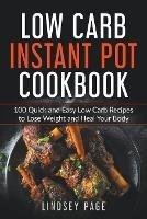 Low Carb Instant Pot Cookbook: 100 Quick and Easy Low Carb Recipes to Lose Weight and Heal Your Body - Lindsey Page - cover