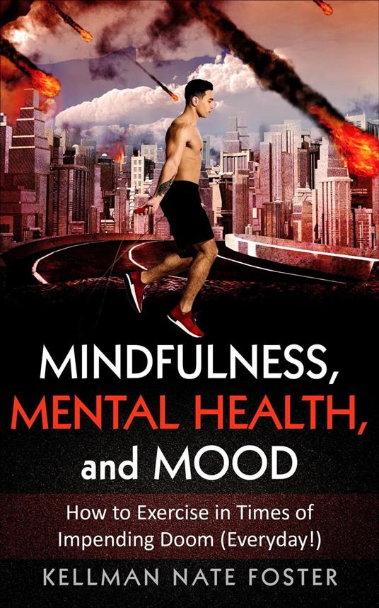 Mindfulness, Mental Health, and Mood: How to Exercise in Times of Impending Doom (Everyday!)